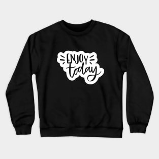 Enjoy Today Crewneck Sweatshirt